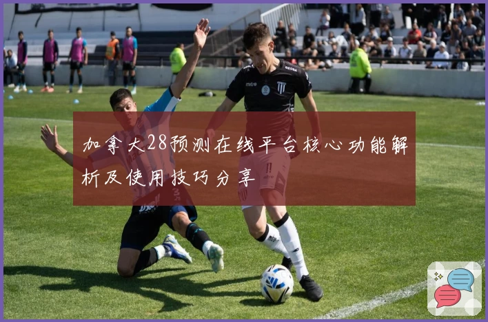加拿大28预测在线平台核心功能解析及使用技巧分享